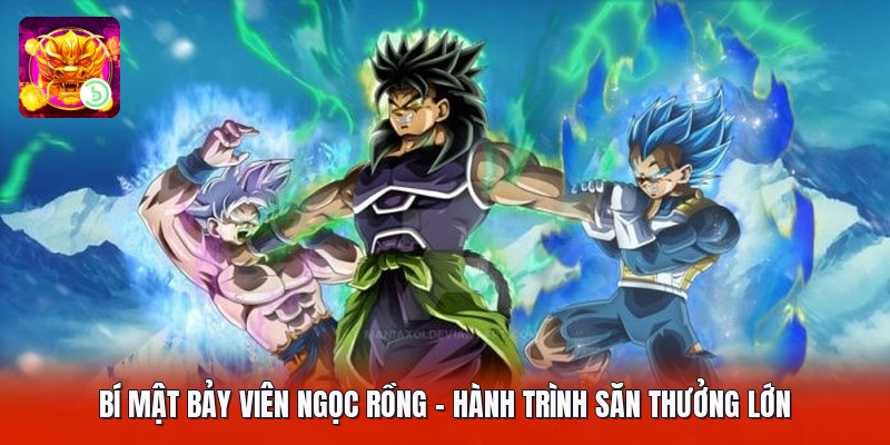 Bí Mật Bảy Viên Ngọc Rồng - Hành Trình Săn Thưởng Lớn
