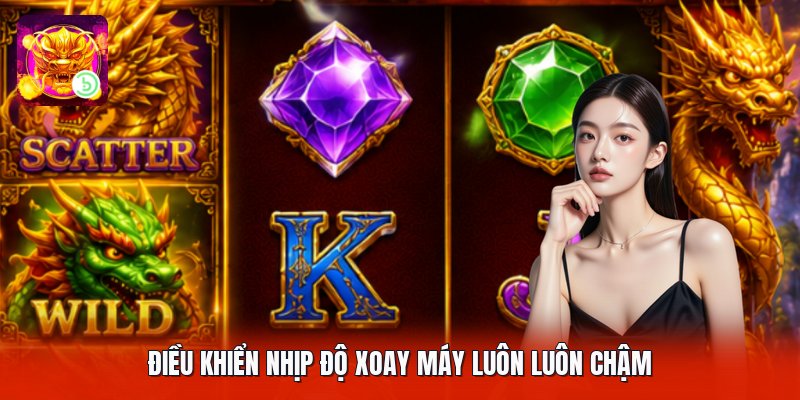 Điều khiển nhịp độ xoay máy luôn luôn chậm