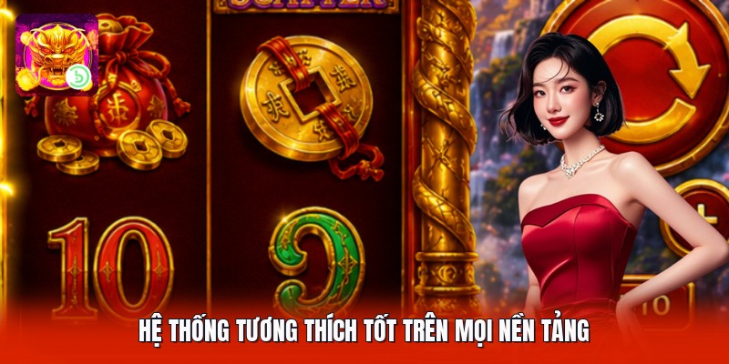 Hệ thống tương thích tốt trên mọi nền tảng