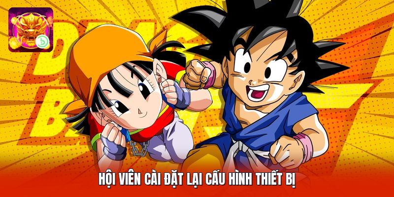 Hội viên cài đặt lại cấu hình thiết bị