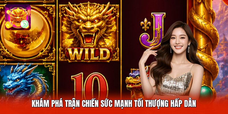 Khám phá trận chiến sức mạnh tối thượng hấp dẫn