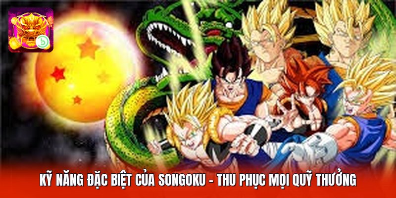 Kỹ Năng Đặc Biệt Của Songoku - Thu Phục Mọi Quỹ Thưởng