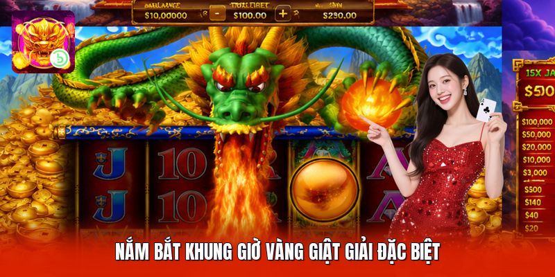 Nắm bắt khung giờ vàng giật giải đặc biệt