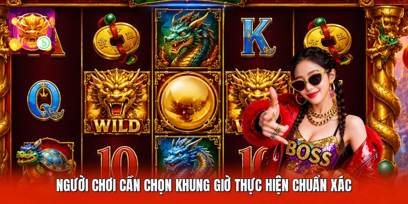 Người chơi cần chọn khung giờ thực hiện chuẩn xác