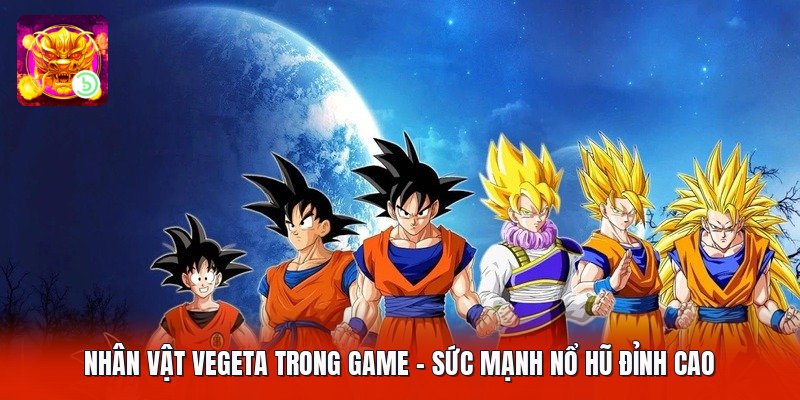 Nhân Vật Vegeta Trong Game - Sức Mạnh Nổ Hũ Đỉnh Cao