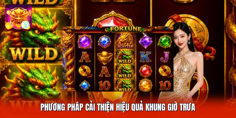 Phương pháp cải thiện hiệu quả khung giờ trưa