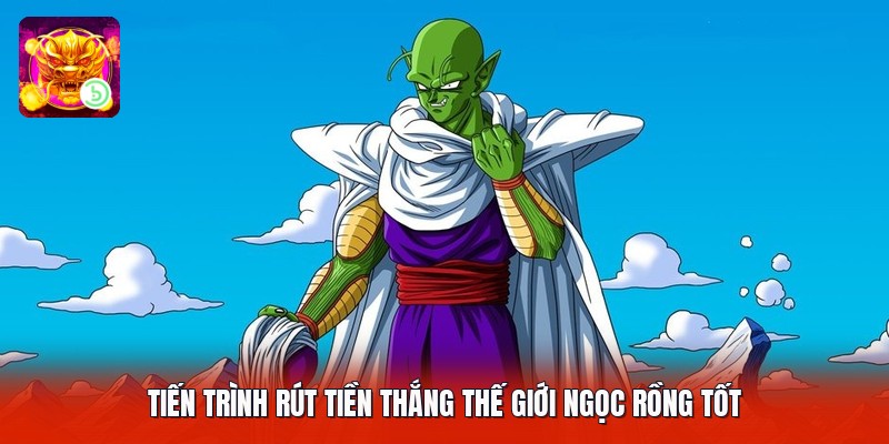 Tiến trình rút tiền thắng thế giới ngọc rồng tốt