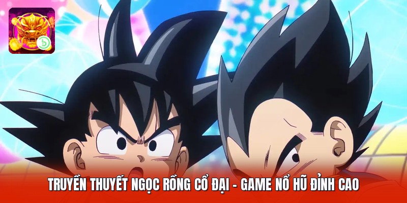 Truyền Thuyết Ngọc Rồng Cổ Đại - Game Nổ Hũ Đỉnh Cao