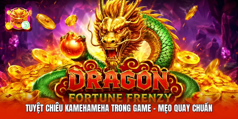 Tuyệt Chiêu Kamehameha Trong Game - Mẹo Quay Chuẩn