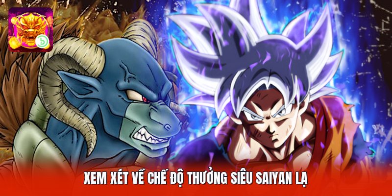 Xem xét về chế độ thưởng siêu saiyan lạ