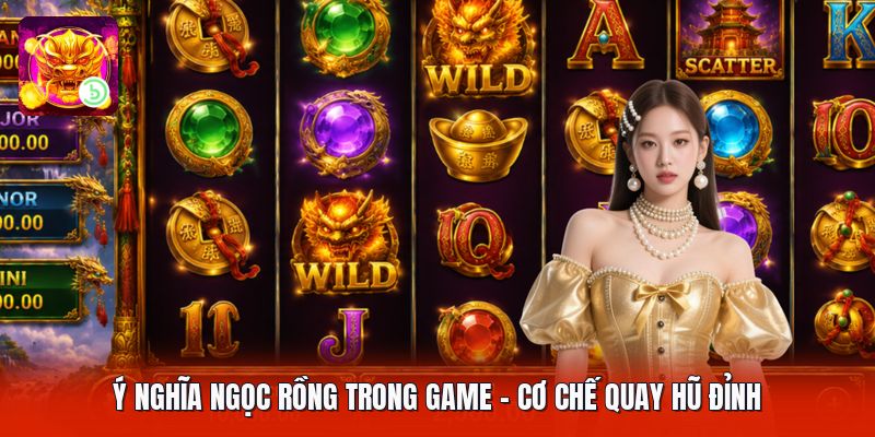 Ý Nghĩa Ngọc Rồng Trong Game - Cơ Chế Quay Hũ Đỉnh